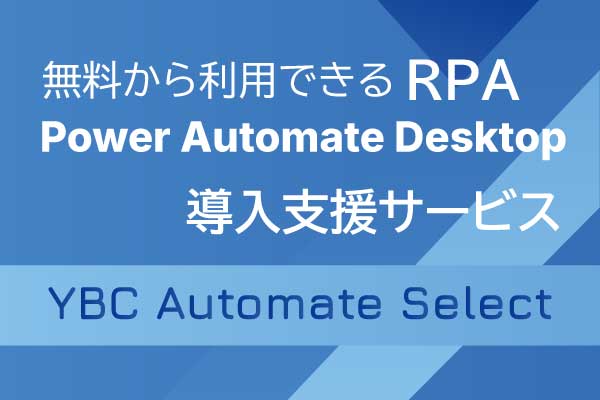 YBC Automate Select ～ 無料から利用できる ～ Power Automate Desktop導入支援サービス